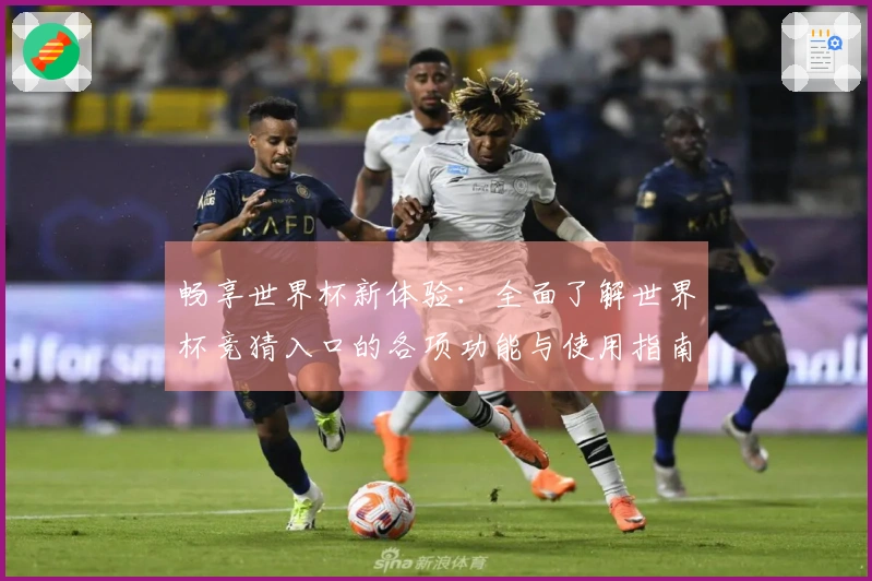 畅享世界杯新体验：全面了解世界杯竞猜入口的各项功能与使用指南