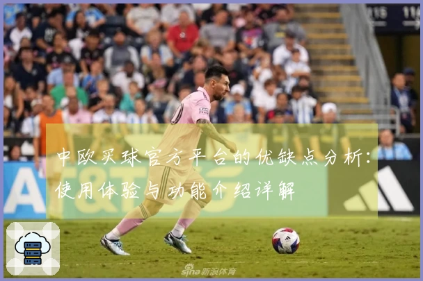 中欧买球官方平台的优缺点分析:使用体验与功能介绍详解