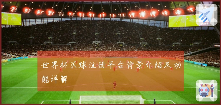世界杯买球注册平台背景介绍及功能详解