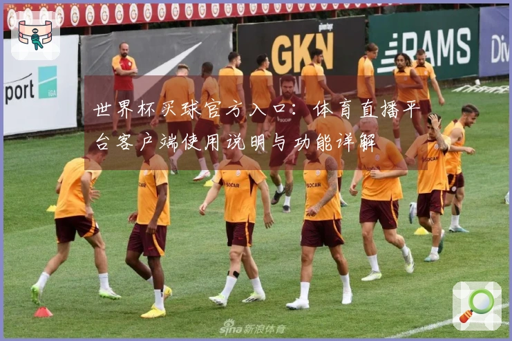 世界杯买球官方入口：体育直播平台客户端使用说明与功能详解